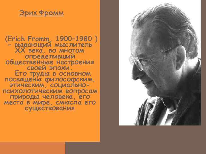   Эрих Фромм  (Erich Fromm, 1900– 1980 )  - выдающий мыслитель
