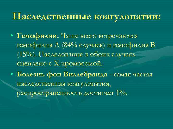 Наследственные коагулопатии:  • Гемофилии. Чаще всего встречаются  гемофилия A (84% случаев) и