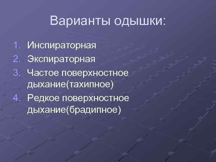   Варианты одышки: 1. Инспираторная 2. Экспираторная 3. Частое поверхностное  дыхание(тахипное) 4.
