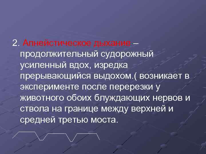 2. Апнейстическое дыхание –  продолжительный судорожный  усиленный вдох, изредка  прерывающийся выдохом.
