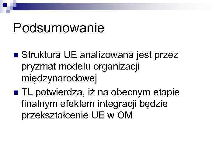 Podsumowanie n Struktura UE analizowana jest przez  pryzmat modelu organizacji  międzynarodowej n