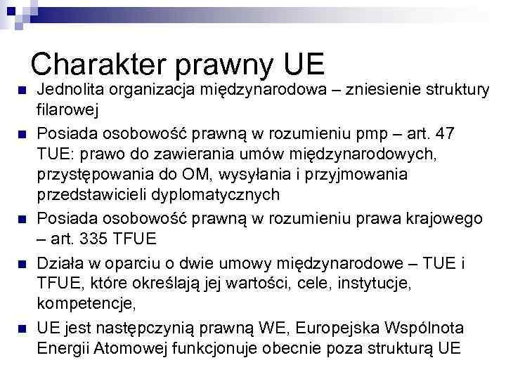   Charakter prawny UE n  Jednolita organizacja międzynarodowa – zniesienie struktury filarowej