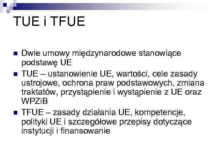TUE i TFUE n  Dwie umowy międzynarodowe stanowiące podstawę UE n  TUE