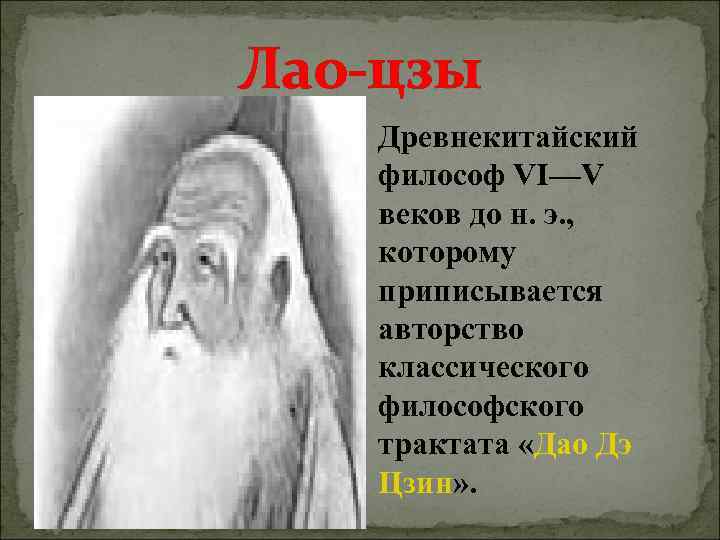 Лао-цзы Древнекитайский философ VI—V веков до н. э. ,  которому приписывается авторство классического