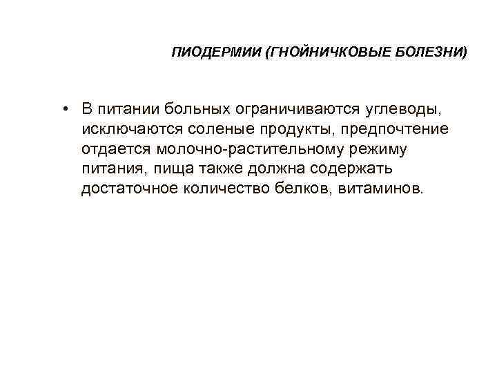   ПИОДЕРМИИ (ГНОЙНИЧКОВЫЕ БОЛЕЗНИ) • В питании больных ограничиваются углеводы, исключаются соленые продукты,