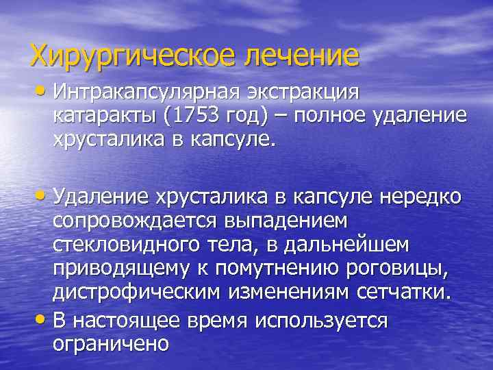 Хирургическое лечение • Интракапсулярная экстракция катаракты (1753 год) – полное удаление хрусталика в капсуле.