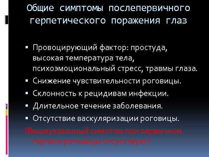 Общие симптомы послепервичного герпетического поражения глаз Провоцирующий фактор: простуда, высокая температура тела, психоэмоциональный стресс,