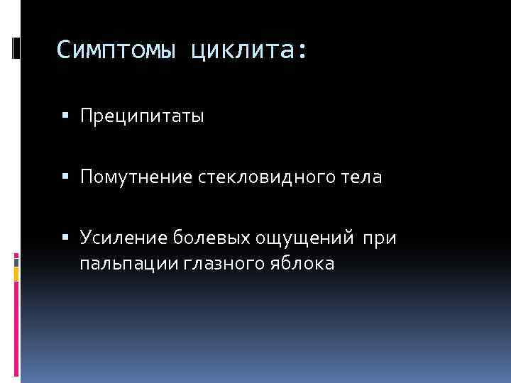 Симптомы циклита: Преципитаты Помутнение стекловидного тела Усиление болевых ощущений при пальпации глазного яблока 