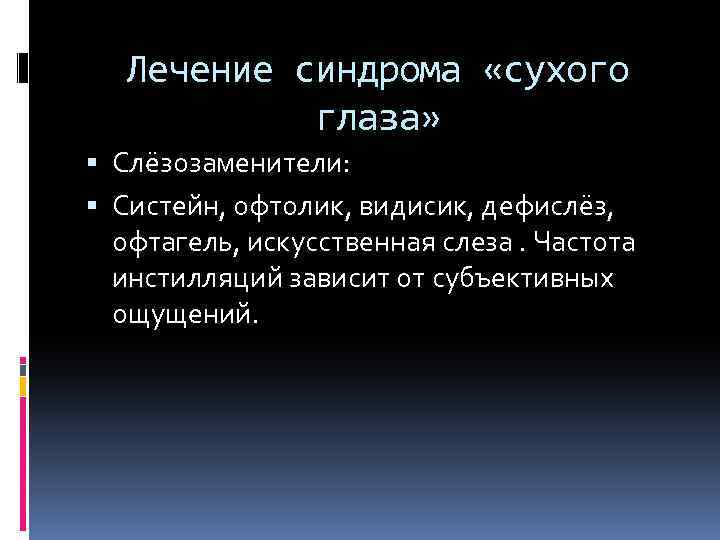 Лечение синдрома «сухого глаза» Слёзозаменители: Систейн, офтолик, видисик, дефислёз, офтагель, искусственная слеза. Частота инстилляций