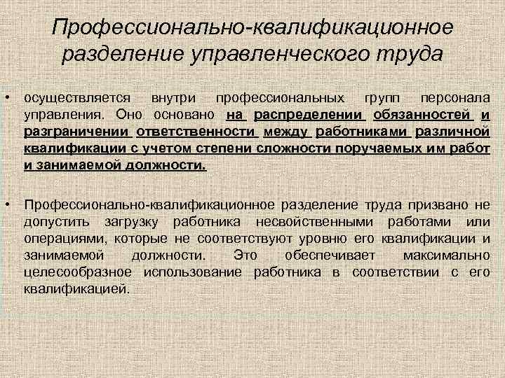 Профессионально-квалификационное разделение управленческого труда • осуществляется внутри профессиональных групп персонала управления. Оно основано на
