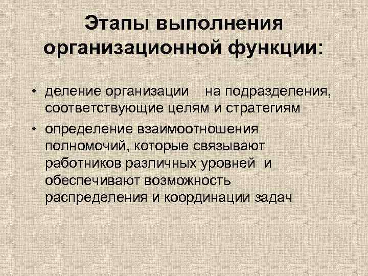Этапы выполнения организационной функции: • деление организации на подразделения, соответствующие целям и стратегиям •