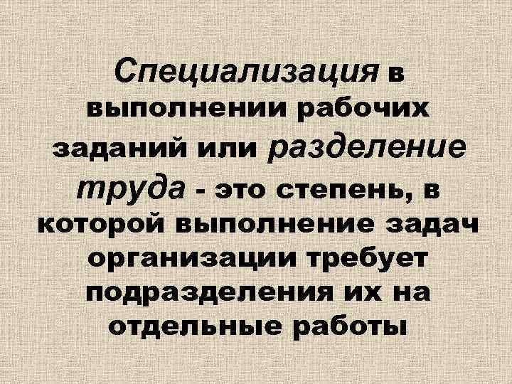 Специализация в выполнении рабочих заданий или разделение труда - это степень, в которой выполнение