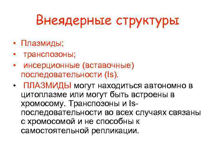  Внеядерные структуры • Плазмиды;  • транспозоны;  • инсерционные (вставочные)  последовательности