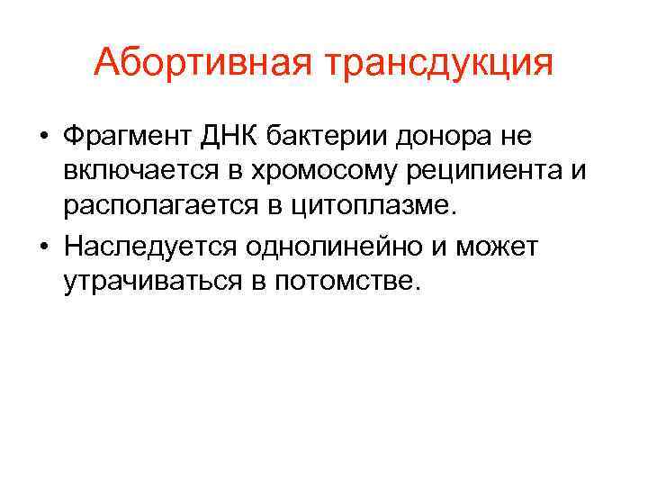   Абортивная трансдукция • Фрагмент ДНК бактерии донора не  включается в хромосому