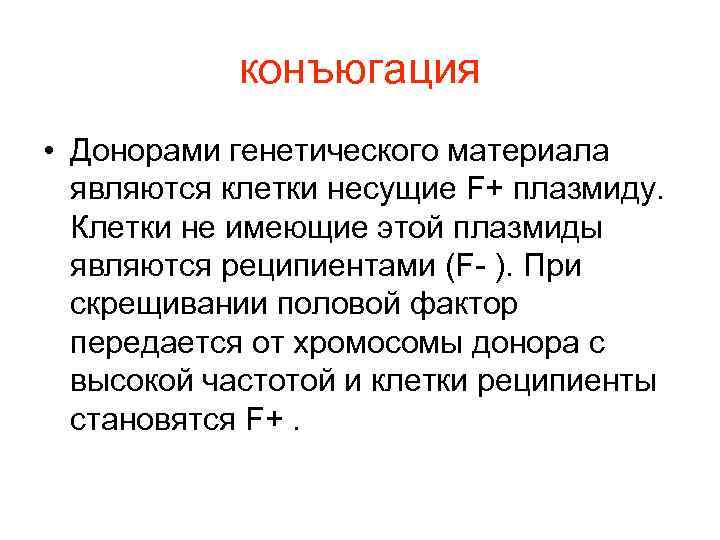   конъюгация • Донорами генетического материала  являются клетки несущие F+ плазмиду. 