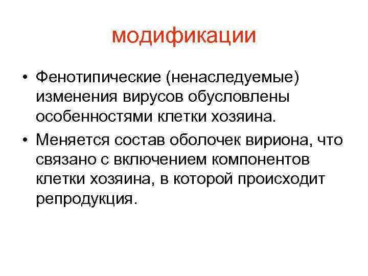    модификации • Фенотипические (ненаследуемые)  изменения вирусов обусловлены  особенностями клетки