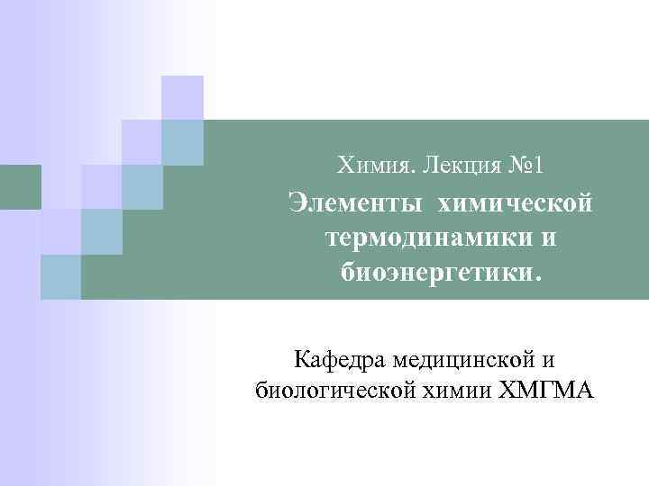  Химия. Лекция № 1  Элементы химической термодинамики и биоэнергетики.  Кафедра медицинской