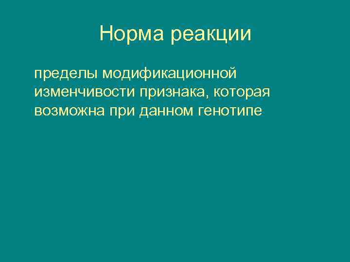   Норма реакции пределы модификационной изменчивости признака, которая возможна при данном генотипе 