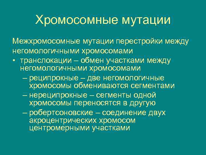  Хромосомные мутации Межхромосомные мутации перестройки между негомологичными хромосомами • транслокации – обмен участками