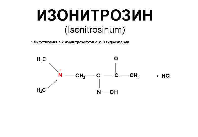  ИЗОНИТРОЗИН    (Isonitrosinum) 1 -Диметиламино-2 -изонитрозобутанона-3 -гидрохлорид  Н 3 С