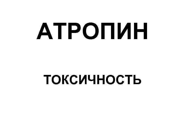 АТРОПИН ТОКСИЧНОСТЬ 