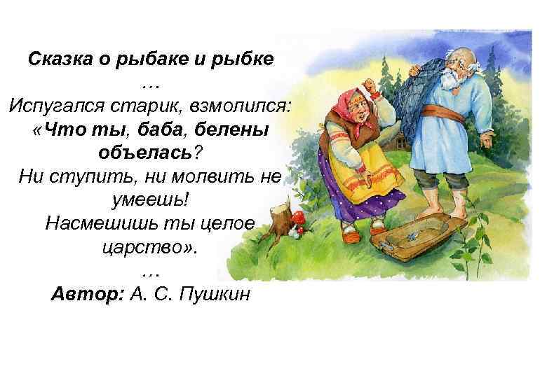  Сказка о рыбаке и рыбке   … Испугался старик, взмолился: «Что ты,