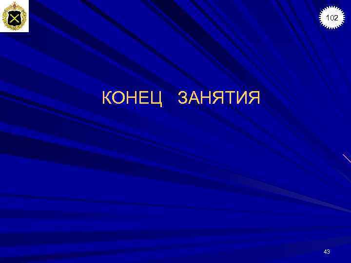     102 КОНЕЦ ЗАНЯТИЯ     43 