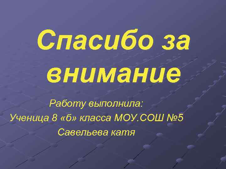   Спасибо за внимание  Работу выполнила: Ученица 8 «б» класса МОУ. СОШ