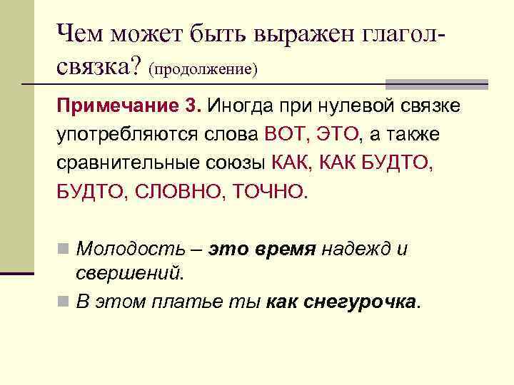 Чем может быть выражен глагол- связка? (продолжение) Примечание 3. Иногда при нулевой связке употребляются
