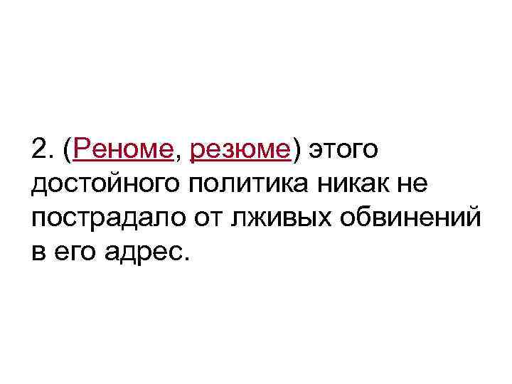 >2. (Реноме, резюме) этого достойного политика никак не пострадало от лживых обвинений в его