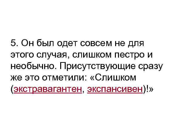 >5. Он был одет совсем не для этого случая, слишком пестро и необычно. Присутствующие