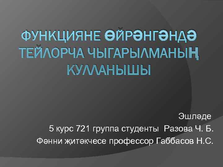 ФУНКЦИЯНЕ ӨЙРӘНГӘНДӘ ТЕЙЛОРЧА ЧЫГАРЫЛМАНЫҢ  КУЛЛАНЫШЫ      Эшләде  5
