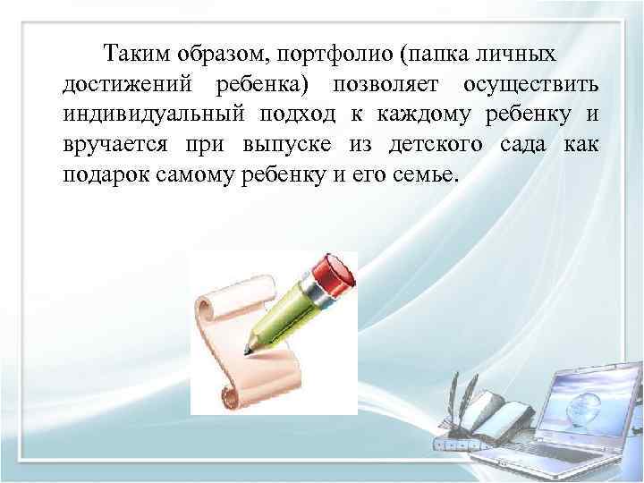   Таким образом, портфолио (папка личных достижений ребенка) позволяет осуществить индивидуальный подход к