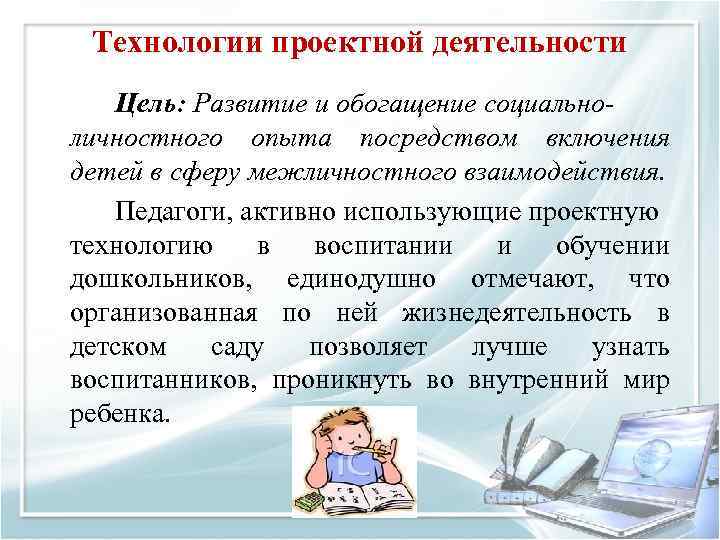  Технологии проектной деятельности  Цель: Развитие и обогащение социально- личностного опыта посредством включения