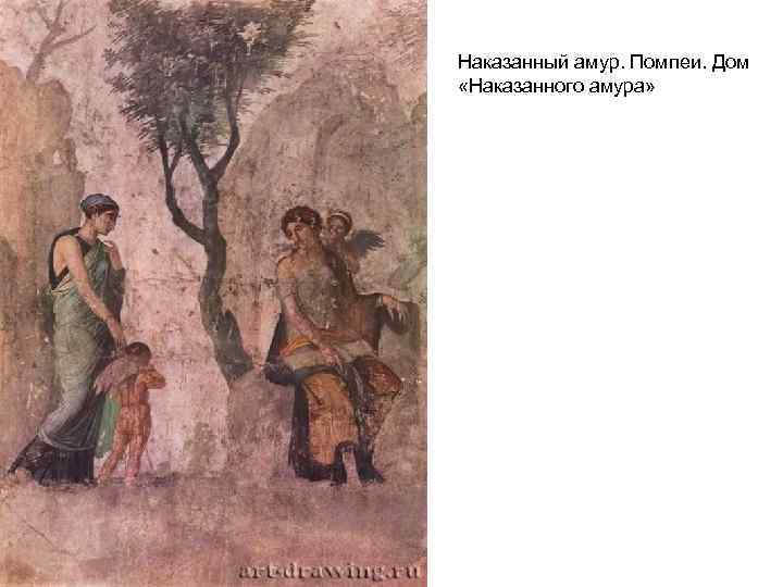 Наказанный амур. Помпеи. Дом «Наказанного амура» 