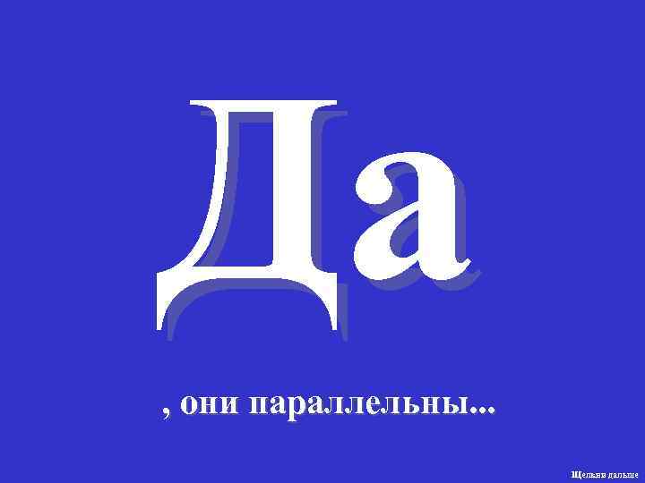 Да , они параллельны. . .     Щелкни дальше 