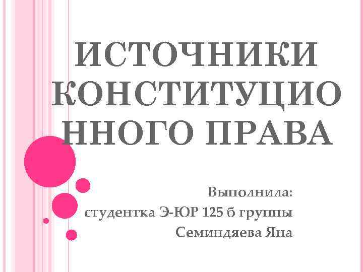  ИСТОЧНИКИ КОНСТИТУЦИО ННОГО ПРАВА   Выполнила:  студентка Э-ЮР 125 б группы