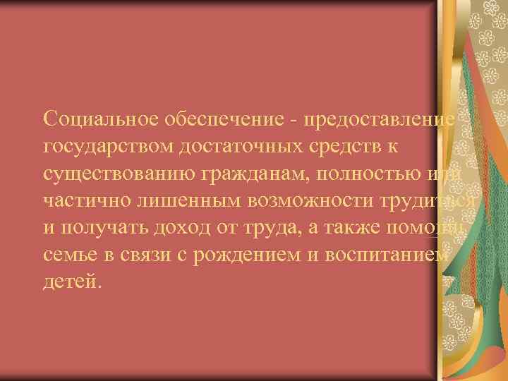 Социальное обеспечение - предоставление государством достаточных средств к существованию гражданам, полностью или частично лишенным