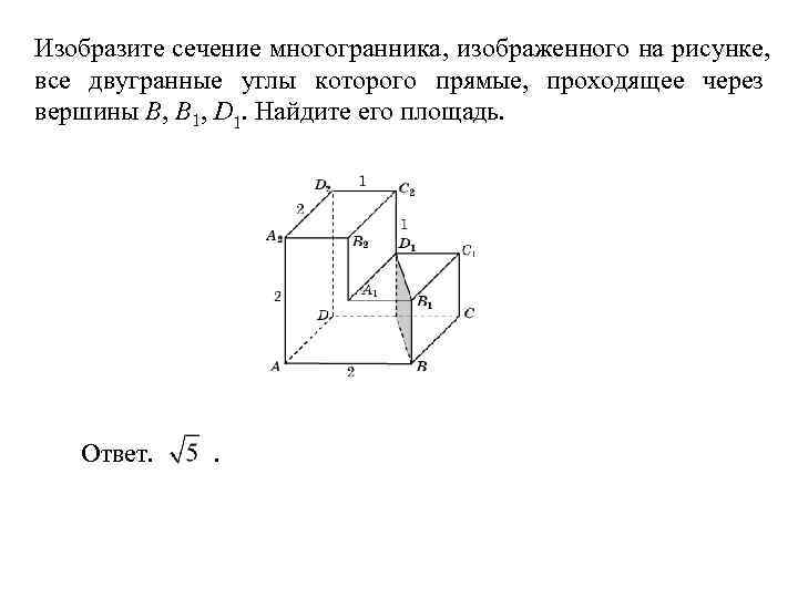 Изобразите сечение многогранника, изображенного на рисунке, все двугранные углы которого прямые, проходящее через вершины