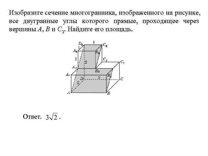 Изобразите сечение многогранника, изображенного на рисунке, все двугранные углы которого прямые, проходящее через вершины