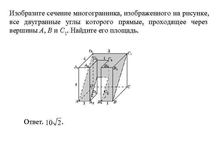 Изобразите сечение многогранника, изображенного на рисунке, все двугранные углы которого прямые, проходящее через вершины