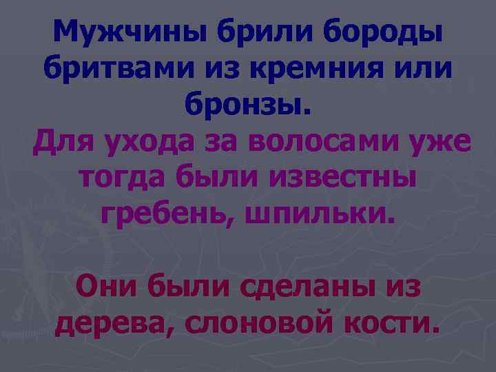  Мужчины брили бороды  бритвами из кремния или  бронзы.  Для ухода