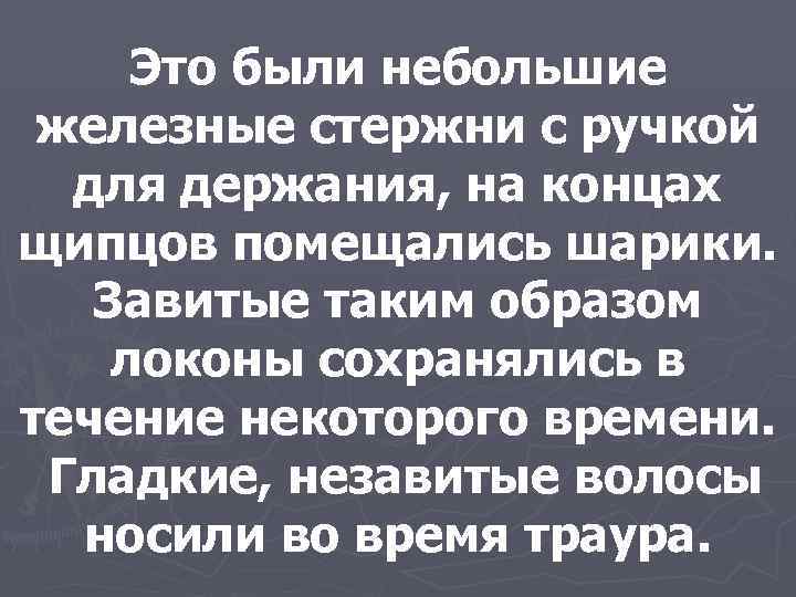  Это были небольшие  железные стержни с ручкой для держания, на концах щипцов