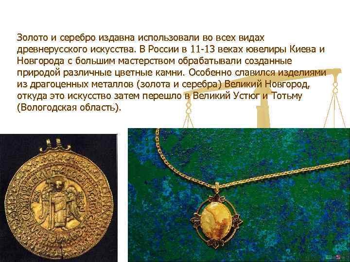 Золото и серебро издавна использовали во всех видах древнерусского искусства. В России в 11