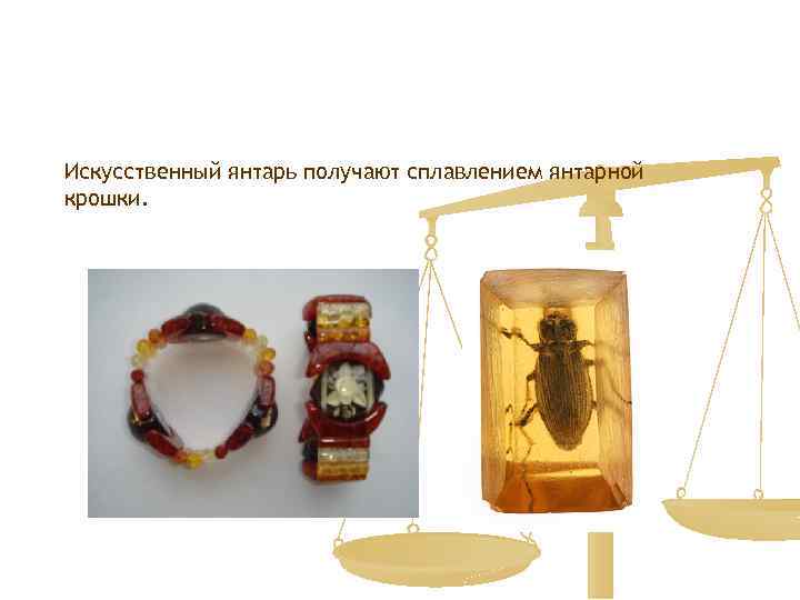 Искусственный янтарь получают сплавлением янтарной крошки. 