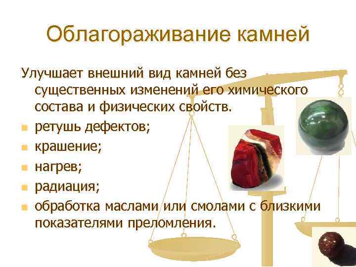 Облагораживание камней Улучшает внешний вид камней без существенных изменений его химического состава и физических