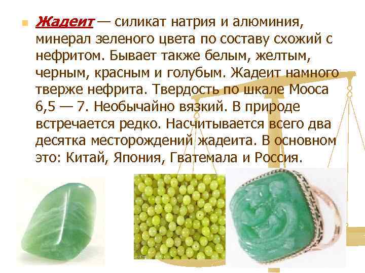 n Жадеит — силикат натрия и алюминия, минерал зеленого цвета по составу схожий с