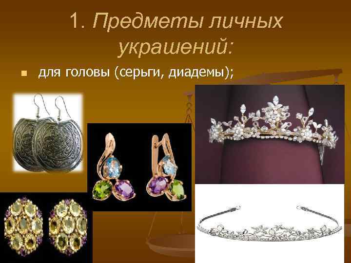 1. Предметы личных украшений: n для головы (серьги, диадемы); 1. Предметы личных украшений: n для головы (серьги, диадемы);