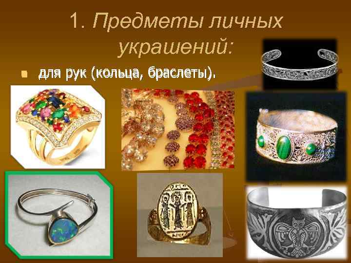 1. Предметы личных украшений: n для рук (кольца, браслеты). 1. Предметы личных украшений: n для рук (кольца, браслеты).
