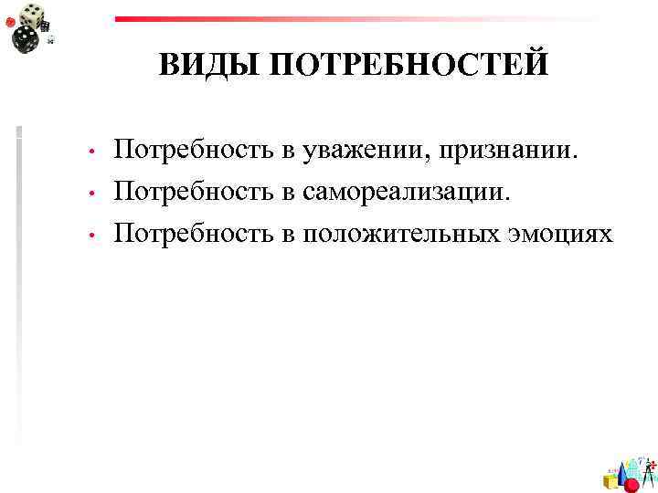   ВИДЫ ПОТРЕБНОСТЕЙ  •  Потребность в уважении, признании.  • 